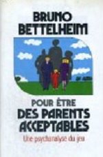 Bettelheim- Pour être des parents acceptables.