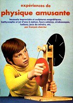 Boussole improvisée et sculptures magnétiques, bathyscaphe et jet d'eau à siphon, fours solaires, stroboscopes, ludions, jeux de miroirs, etc. Cherrier Francois - Expériences de physique amusante.